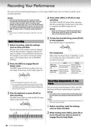 Page 20P-115  Owner’s Manual20
Recording Your Performance
You can record your keyboard performance as a User Song in SMF format. Up to two Parts (L and R) can be 
recorded separately.
1Before recording, make the settings 
such as Voice and Beat. 
Because some of the settings cannot be changed 
after the Record mode is engaged, make the set-
tings according to your performance preferences. 
For example, if you want to record your perfor-
mance with a Pianist Style, turn on [PIANIST 
STYLE]. 
2Press the [REC] to...
