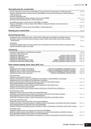 Page 11Application Index
11Owner’s Manual
Storing/Saving the created data
•Storing an edited Voice to internal memor y (Flash ROM) and saving all the Voices in internal memor y to a USB storage device.......................... Page 60
•Storing an edited Performance to internal memory (Flash ROM) and saving all the Performances in internal memory to 
a USB storage...