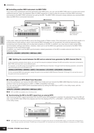 Page 106Quick Guide Connecting the MO to external devices
Connections
106Owner’s Manual
■ Controlling another MIDI instrument via MIDI THRU
If you have more synthesizers and tone generators than MIDI ports, you can use the MIDI THRU jack to connect and control 
additional devices. Here, the playback data of a MIDI sequencer is used to play the sounds of another MIDI instrument 
(connected to the MIDI THRU connector) as well as the MO. The MIDI THRU connector simply redirects any received MIDI 
data (via MIDI IN)...