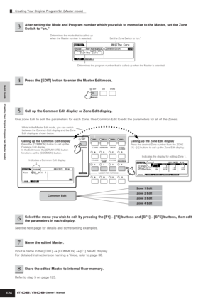 Page 124Quick Guide Creating Your Original Program Set (Master mode)
Creating Your Original Program Set (Master mode)
124Owner’s Manual
Use Zone Edit to edit the parameters for each Zone. Use Common Edit to edit the parameters for all of the Zones.
See the next page for details and some setting examples.
Input a name in the [EDIT] 
→ [COMMON] → [F1] NAME display.
For detailed instructions on naming a Voice, refer to page 38.
Refer to step 5 on page 123.
3After setting the Mode and Program number which you wish...