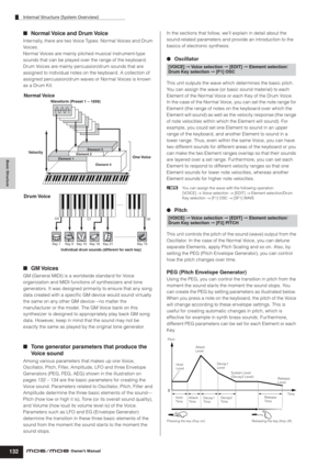 Page 132Internal Structure (System Overview)
132Owner’s Manual
Basic Structure
■Normal Voice and Drum Voice
Internally, there are two Voice Types: Normal Voices and Drum 
Voices.
Normal Voices are mainly pitched musical instrument-type 
sounds that can be played over the range of the keyboard. 
Drum Voices are mainly percussion/drum sounds that are 
assigned to individual notes on the keyboard. A collection of 
assigned percussion/drum waves or Normal Voices is known 
as a Drum Kit.
■GM Voices
GM (General MIDI)...