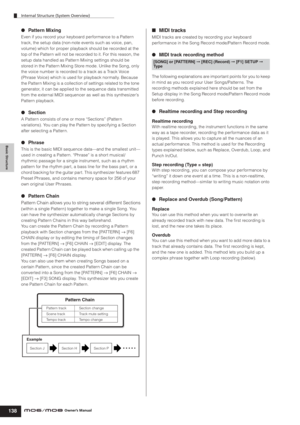 Page 138Internal Structure (System Overview)
138Owner’s Manual
Basic Structure
●Pattern Mixing
Even if you record your keyboard performance to a Pattern 
track, the setup data (non-note events such as voice, pan, 
volume) which for proper playback should be recorded at the 
top of the Pattern will not be recorded to it. For this reason, the 
setup data handled as Pattern Mixing settings should be 
stored in the Pattern Mixing Store mode. Unlike the Song, only 
the voice number is recorded to a track as a Track...