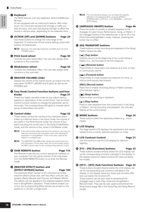 Page 16Front Panel
16Owner’s Manual
The Controls 
& Connectors1Keyboard
The MO6 features a 61-key keyboard, while the MO8 has 
88 keys.
All are equipped with an initial touch feature. With initial 
touch, the instrument senses how strongly or softly you 
play the keys, and uses that playing strength to affect the 
sound in various ways, depending on the selected voice. 
2OCTAVE [UP] and [DOWN] buttons Page 29
Use these buttons to change the note range of the 
keyboard. To restore the normal octave setting,...
