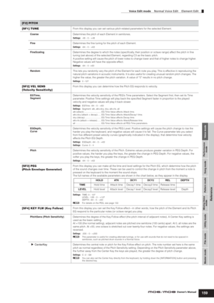 Page 159Voice mode Performance
mode Song mode Utility mode File mode Master modePattern mode Mixing Voice
mode
Reference
Voice Edit mode    Normal Voice Edit    Element Edit
159Owner’s Manual
[F2] PITCH
[SF1] TUNE
From this display you can set various pitch-related parameters for the selected Element.
CoarseDetermines the pitch of each Element in semitones.
Settings:-48 – 0 – +48
FineDetermines the ﬁne tuning for the pitch of each Element.
Settings:-64 – 0 – +63
FineScalingDetermines the degree to which the...