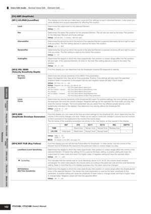 Page 162Voice modePerformance
modeSong mode Utility mode File mode Master modePattern modeMixing Voice
mode
Reference
Voice Edit mode    Normal Voice Edit    Element Edit
162Owner’s Manual
[F4] AMP (Amplitude)
[SF1] LVL/PAN (Level/Pan)
This display not only lets you make basic Level and Pan settings for each individual Element, it also gives you 
some detailed and unusual parameters for affecting Pan position.
LevelDetermines the output level for the selected Element.
Settings:0 – 127
PanDetermines the stereo...