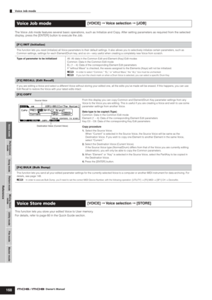 Page 168Voice modePerformance
modeSong mode Utility mode File mode Master modePattern modeMixing Voice
mode
Reference
Voice Job mode        
168Owner’s Manual
The Voice Job mode features several basic operations, such as Initialize and Copy. After setting parameters as required from the selected 
display, press the [ENTER] button to execute the Job.
This function lets you store your edited Voice to User memory.
For details, refer to page 60 in the Quick Guide section.
Voice Job mode[VOICE] ➞ Voice selection ➞...