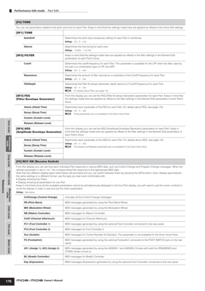 Page 176Voice modePerformance
modeSong mode Utility mode File mode Master modePattern modeMixing Voice
mode
Reference
Performance Edit mode    Part Edit
176Owner’s Manual
[F4] TONE
You can set parameters related to the pitch and tone for each Part. Keep in mind that the settings made here are applied as offsets to the Voice Edit settings.
[SF1] TUNE
NoteShiftDetermines the pitch (key transpose) setting for each Part in semitones.
Settings:-24 – 0 – +24
DetuneDetermines the ﬁne tuning for each part....