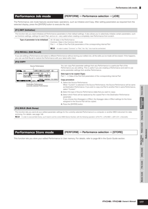 Page 177Voice mode Performance
mode Song mode Utility mode File mode Master modePattern mode Mixing Voice
mode
Reference
Performance Job mode
177Owner’s Manual
The Performance Job mode features several basic operations, such as Initialize and Copy. After setting parameters as required from the 
selected display, press the [ENTER] button to execute the Job.
This function lets you store your edited Performance to User memory. For details, refer to page 66 in the Quick Guide section. 
Performance Job mode[PERFORM]...