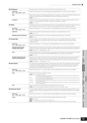 Page 185Voice mode Performance
mode Song mode Utility mode File mode Master modePattern mode Mixing Voice
mode
Reference
Song Job mode
185Owner’s Manual
05: TransposeTranspose lets you change the key or pitch of the notes in the speciﬁed range.
TR (Track)
001 : 1 : 000 – 999 : 4 : 479Determines the track (01-16, all) and range of measures/beats/clocks over which the Job is applied.
NoteDetermines the range of note pitches over which the Job is applied. You can also set the Note directly from the 
Keyboard, by...