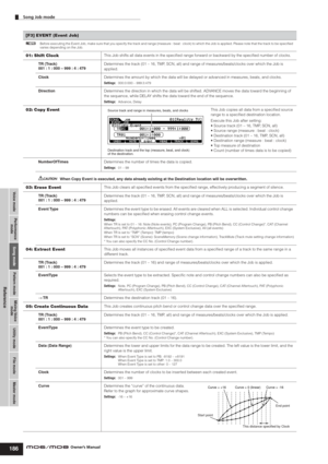 Page 186Voice modePerformance
modeSong modeUtility mode File mode Master mode Pattern modeMixing Voice
mode
Reference
Song Job mode        
186Owner’s Manual
[F3] EVENT (Event Job)
nBefore executing the Event Job, make sure that you specify the track and range (measure : beat : clock) to which the Job is applied. Please note that the track to be speciﬁed 
varies depending on the Job. 
01: Shift ClockThis Job shifts all data events in the speciﬁed range forward or backward by the speciﬁed number of clocks.
TR...