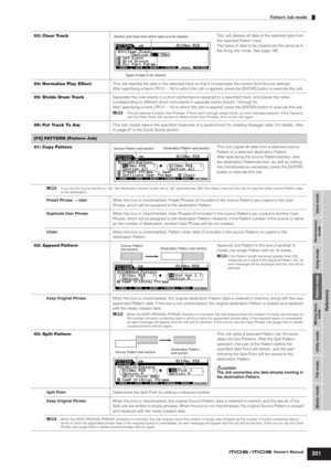 Page 201Voice mode Performance
mode Song mode Utility mode File mode Master modePattern mode Mixing Voice
mode
Reference
Pattern Job mode
201Owner’s Manual
03: Clear TrackThis Job deletes all data of the selected type from 
the selected Pattern track. 
The types of data to be cleared are the same as in 
the Song Job mode. See page 188. 
04: Normalize Play EffectThis Job rewrites the data in the selected track so that it incorporates the current Grid Groove settings.
After specifying a track (TR 01 – 16) to which...