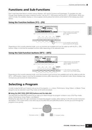 Page 33Basic Operation
Functions and Sub-Functions
33Owner’s Manual
Functions and Sub-Functions
Each mode described above contains various displays, with various functions and parameters. To navigate your way 
through these displays and select a desired function, use the [F1] – [F6] buttons and the [SF1] – [SF5] buttons. When you 
select a mode, the available displays or menus appear directly above the buttons at the bottom of the display (as shown 
below).
Using the Function buttons [F1] – [F6]
Depending on...