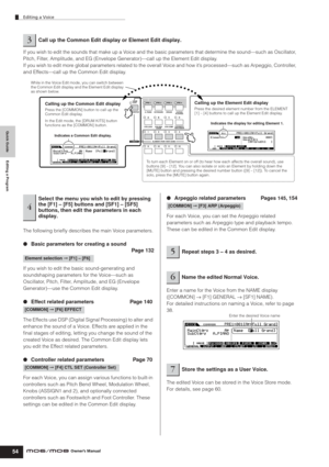 Page 54Quick Guide Editing a Program
Editing a Voice
54Owner’s Manual
If you wish to edit the sounds that make up a Voice and the basic parameters that determine the sound—such as Oscillator, 
Pitch, Filter, Amplitude, and EG (Envelope Generator)—call up the Element Edit display.
If you wish to edit more global parameters related to the overall Voice and how it’s processed—such as Arpeggio, Controller, 
and Effects—call up the Common Edit display.
The following brieﬂy describes the main Voice parameters.
●Basic...