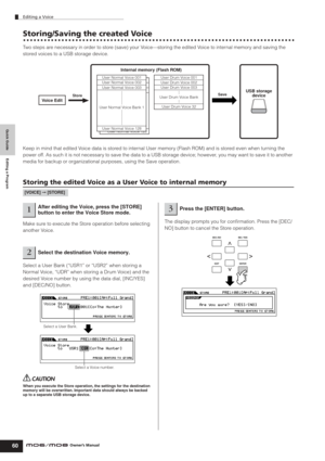 Page 60Quick Guide Editing a Program
Editing a Voice
60Owner’s Manual
Storing/Saving the created Voice
Two steps are necessary in order to store (save) your Voice—storing the edited Voice to internal memory and saving the 
stored voices to a USB storage device.
Keep in mind that edited Voice data is stored to internal User memory (Flash ROM) and is stored even when turning the 
power off. As such it is not necessary to save the data to a USB storage device; however, you may want to save it to another 
media for...