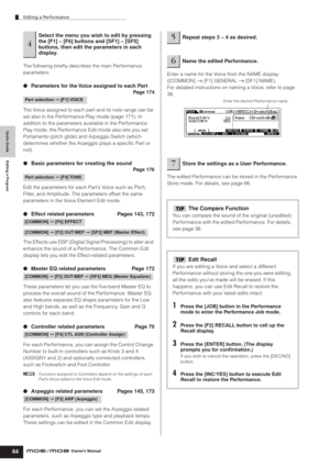 Page 64Quick Guide Editing a Program
Editing a Performance
64Owner’s Manual
The following brieﬂy describes the main Performance 
parameters.
●Parameters for the Voice assigned to each Part
Page 174
The Voice assigned to each part and its note range can be 
set also in the Performance Play mode (page 171). In 
addition to the parameters available in the Performance 
Play mode, the Performance Edit mode also lets you set 
Portamento (pitch glide) and Arpeggio Switch (which 
determines whether the Arpeggio plays a...