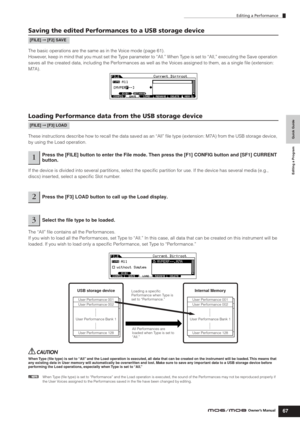 Page 67Quick Guide Editing a Program
Editing a Performance
67Owner’s Manual
Saving the edited Performances to a USB storage device
The basic operations are the same as in the Voice mode (page 61). 
However, keep in mind that you must set the Type parameter to “All.” When Type is set to “All,” executing the Save operation 
saves all the created data, including the Performances as well as the Voices assigned to them, as a single ﬁle (extension: 
M7A).
Loading Performance data from the USB storage device
These...