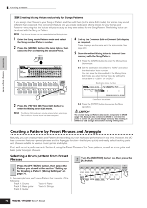 Page 78Quick Guide Creating a Song on the MO
Creating a Pattern
78Owner’s Manual
Creating Mixing Voices exclusively for Songs/Patterns
If you assign User Voices to your Song or Pattern and then edit them (in the Voice Edit mode), the Voices may sound 
different than expected. This convenient feature lets you create dedicated Mixing Voices for your Songs and 
Patterns—ensuring that the Voices will play exactly as they were edited for the Song/Pattern. The Mixing Voice can 
be stored with the Song or Pattern....