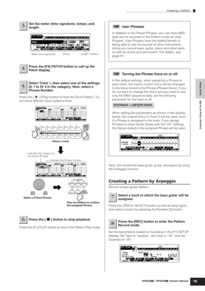 Page 79Creating a Pattern
79Owner’s Manual
Quick Guide Creating a Song on the MOPress the [F] (Play) button to hear the Drum Pattern. Try 
out some different drum patterns here.
Press the [F1] PLAY button to return the Pattern Play mode.Next, let’s record the bass guitar, guitar, and piano by using 
the Arpeggio function.
Creating a Pattern by Arpeggio
Record a bass guitar pattern.
Press the [TRACK SELECT] button so that its lamp lights, 
and select a track by pressing the Number [2] button. 
Set the parameters...