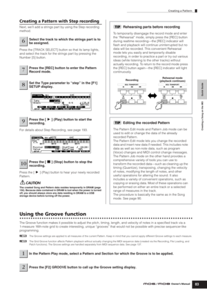 Page 83Creating a Pattern
83Owner’s Manual
Quick Guide Creating a Song on the MO
Creating a Pattern with Step recording
Next, we’ll add a strings part by using the Step recording 
method.
Press the [TRACK SELECT] button so that its lamp lights, 
and select the track for the strings part by pressing the 
Number [5] button.
For details about Step Recording, see page 193.
Press the [F] (Play) button to hear your newly recorded 
Pattern.
The created Song and Pattern data resides temporarily in DRAM (page 
150)....