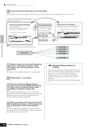 Page 94Quick Guide Creating a Song on the MO
Creating a Song
94Owner’s Manual
Use Part Edit to edit the parameters for each Part. Use Common Edit to edit the parameters for all of the Parts. 
For details on the available parameters, see page 190. 
After pressing the [EXIT] button to return to the Song 
Mixing mode, press the [STORE] button to enter the Song 
Mixing Store mode, then press the [ENTER] button to 
execute the Store operation (page 98).
Since the Song Mixing templates are stored as System 
data...
