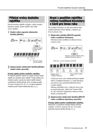 Page 17Použití rejstříků různých nástrojů
PSR-E353  Uživatelská příručka17
Kromě hlavního rejstříku můžete v celém rozsahu 
klaviatury přidat „duální rejstřík“ jako další 
vrstvu rejstříku.
1Duální režim zapnete stisknutím 
tlačítka [DUAL].
2Opakovaným stisknutím tlačítka [DUAL] 
duální režim ukončíte.
Postup výběru jiného duálního rejstříku:Při zapnutí duálního režimu se vybere vhodný duální 
rejstřík pro aktuální hlavní rejstřík. Podle potřeby ale 
můžete snadno vybrat jiný duální rejstřík stiskem 
a...