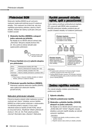 Page 28Přehrávání skladeb
PSR-E353  Uživatelská příručka28
Stisknutím tlačítka [DEMO] se při výchozím 
nastavení opakovaně přehrají pouze tři ukázkové 
skladby. Toto nastavení lze změnit tak, aby byly 
například automaticky přehrány všechny interní 
skladby. Můžete tak nástroj využít jako zdroj pro 
hudební pozadí. 
1Stiskněte tlačítko [DEMO] a alespoň 
jednu sekundu jej přidržte.
Na displeji se na několik sekund zobrazí údaj 
„DemoGrp“ (Skupina ukázek) (funkce 042; 
str. 42) a poté se zobrazí aktuální plán...