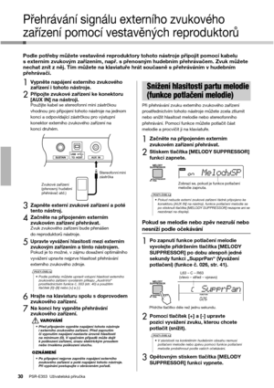 Page 30PSR-E353  Uživatelská příručka30
Přehrávání signálu externího zvukového 
zařízení pomocí vestavěných reproduktorů
Podle potřeby můžete vestavěné reproduktory tohoto nástroje připojit pomocí kabelu 
s externím zvukovým zařízením, např. s přenosným hudebním přehrávačem. Zvuk můžete 
nechat znít z něj. Tím můžete na klaviatuře hrát současně s přehráváním v hudebním 
přehrávači.
1Vypněte napájení externího zvukového 
zařízení i tohoto nástroje.
2Připojte zvukové zařízení ke konektoru 
[AUX IN] na nástroji....