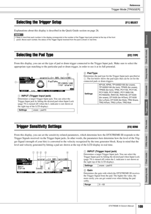 Page 109Trigger Mode [TRIGGER]
Reference
DTXTREME III Owner’s Manual109
Drum Kit mode
Reference Song mode Click mode Trigger mode File mode Utility mode Chain mode Sampling mode
Selecting the Trigger Setup[F1] SELECT
Explanations about this display is described in the Quick Guide section on page 26. 
Selecting the Pad Type[F2] TYPE
From this display, you can set the type of pad or drum trigger connected to the Trigger Input jack. Make sure to select the 
appropriate type matching to the particular pad or drum...