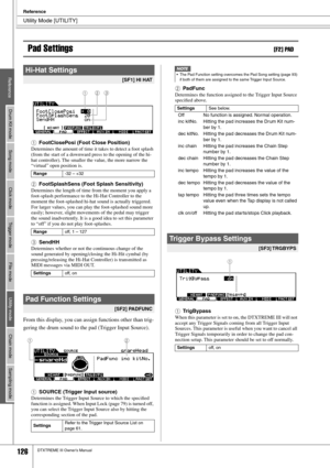 Page 126Utility Mode [UTILITY]
Reference
126DTXTREME III Owner’s Manual
Pad Settings[F2] PAD
1FootClosePosi (Foot Close Position)
Determines the amount of time it takes to detect a foot splash 
(from the start of a downward press to the opening of the hi-
hat controller). The smaller the value, the more narrow the 
“virtual” open position is.
BFootSplashSens (Foot Splash Sensitivity)
Determines the length of time from the moment you apply a 
foot-splash performance to the Hi-Hat Controller to the 
moment the...