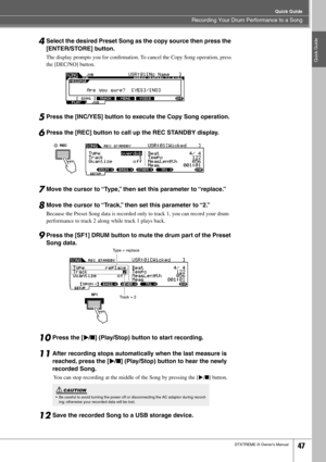 Page 47Recording Your Drum Performance to a Song
Quick Guide
DTXTREME III Owner’s Manual47
Quick Guide
4Select the desired Preset Song as the copy source then press the 
[ENTER/STORE] button. 
The display prompts you for conﬁrmation. To cancel the Copy Song operation, press 
the [DEC/NO] button. 
5Press the [INC/YES] button to execute the Copy Song operation. 
6Press the [REC] button to call up the REC STANDBY display. 
7Move the cursor to “Type,” then set this parameter to “replace.” 
8Move the cursor to...