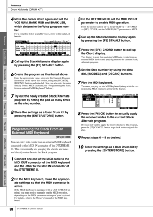 Page 88 Drum Kit Mode [DRUM KIT] 
Reference
 
88 
DTXTREME III Owner’s Manual 4 
Move the cursor down again and set the 
VCE NUM, BANK MSB and BANK LSB, 
which determine the Voice program num-
ber.  
For a complete list of available Voices, refer to the Data List 
booklet. 
5 
Call up the Stack/Alternate display again 
by pressing the [F3] STK/ALT button. 
6 
Create the program as illustrated above. 
Enter the appropriate values shown in the Example Program 
illustration at the top of this section, using the...