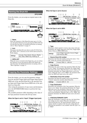 Page 97Drum Kit Mode [DRUM KIT]
Reference
DTXTREME III Owner’s Manual97
Drum Kit mode
Reference Song mode Click mode Trigger mode File mode Utility mode Chain mode Sampling mode
From this display, you can assign an original name to the 
Drum Kit.
1
Name
Enters the characters of the Drum Kit name (up to 12). You 
can call up the Character List by pressing the [SF6] LIST but-
ton and enter the name. For detailed instructions on naming, 
refer to “Basic Operation” on page 15.
BIcon
Determines the Drum Kit icon...