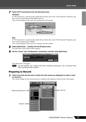 Page 13Quick Guide
13AUDIOGRAM 3 Owner’s Manual
7Select [VST Connections] from the [Devices] menu.
Windows:
If “Not Connected” is selected in the [Audio Device] ﬁeld, click on the “Not Connected” indication, and 
then switch to [ASIO DirectX Full Duplex Driver]. 
Also set the [Outputs] in the same way, and then close the window.
Mac:
If “Not Connected” is selected in the [Audio Device] ﬁeld, click on the “Not Connected” indication, and 
then switch to [USB Audio CODEC].
Also set the [Outputs] in the same way,...