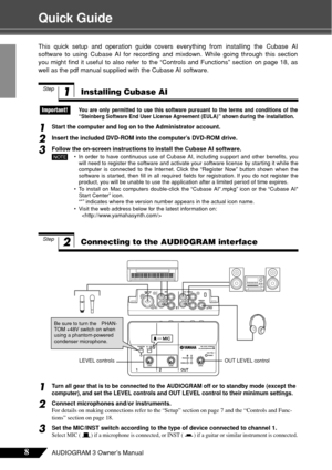 Page 88AUDIOGRAM 3 Owner’s Manual
Quick Guide
This quick setup and operation guide covers everything from installing t\
he Cubase AI
software to using Cubase AI for recording and mixdown. While going throu\
gh this section
you might find it useful to also refer to the “Controls and Functions” section on page 18, as
well as the pdf manual supplied with the Cubase AI software.
You are only permitted to use this software pur suant to the terms and conditions of the
“Steinberg Software End User License Agreement...