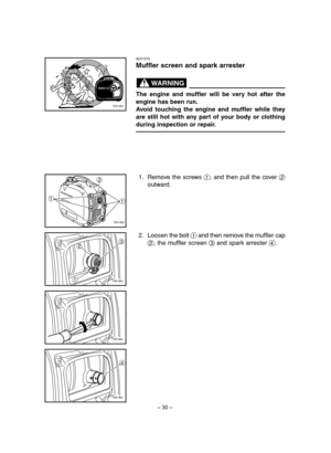 Page 35– 30–
7DK-026
1 2
1
7DK-066
1237DK-063
7DK-064
4
7DK-065
AE01075
Muffler screen and spark arrester
The engine and muffler will be very hot after the
engine has been run.
Avoid touching the engine and muffler while they
are still hot with any part of your body or clothing
during inspection or repair.
WARNING
2. Loosen the bolt 1and then remove the muffler cap
2, the muffler screen 3and spark arrester 4. 1. Remove the screws 1, and then pull the cover 2
outward.
 7DK-9-11_a  11.3.21 15:19  Page 30 