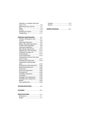 Page 7Operation on surfaces other than 
snow or ice ......................................7-6
Maximizing drive track life ...............7-7
Strap ................................................7-8
Driving .............................................7-9
Stopping the engine.......................7-10
Transporting ..................................7-11
PERIODIC MAINTENANCE...............8-1
Periodic maintenance chart .............8-1
Tool kit .............................................8-4
Spark plug...