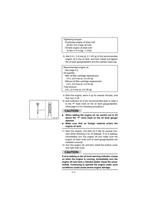 Page 648-12
8. Add 2.0 L (1.8 Imp qt, 2.1 US qt) of the recommended
engine oil to the oil tank, and then install and tighten
the oil level gauge/dipstick and the cylinder head cap.
9. Start the engine, warm it up for several minutes, and
then turn it off.
10. Add sufficient oil of the recommended type to raise it
to the “F” level mark on the oil level gauge/dipstick.
(See page 6-3 for checking procedure.)
CAUTION:@ 
When adding the engine oil, be careful not to fill
above the “F” level mark on the oil level...