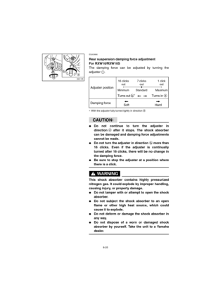 Page 778-25
ESU03890 
Rear suspension damping force adjustment
For RXW10/RXW10S
The damping force can be adjusted by turning the
adjuster 
1.
CD-20E
CAUTION:@ 
Do not continue to turn the adjuster in
directiona after it stops. The shock absorber
can be damaged and damping force adjustments
cannot be made. 
Do not turn the adjuster in direction b more than
16 clicks. Even if the adjuster is continually
turned after 16 clicks, there will be no change in
the damping force. 
Be sure to stop the adjuster at a...