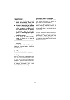 Page 9310-2
CAUTION:@ 
Always keep the battery charged.
Storing a discharged battery can
cause permanent battery damage. 
To charge a sealed-type (MF) battery,
a special (constant-voltage) battery
charger is required. Using a conven-
tional battery charger will damage
the battery. If you do not have
access to a sealed-type (MF) battery
charger, have a Yamaha dealer
charge your battery. 
Do not charge the battery quickly.
Charge the battery for 10 hours at
1.8 amperes. 
@
7. Drive track
Loosen the drive track...