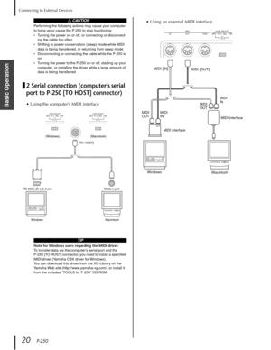 Page 20Connecting to External Devices
20   P-250
Basic Operation
2 Serial connection (computer’s serial 
port to P-250 [TO HOST] connector)
 CAUTION
Performing the following actions may cause your computer 
to hang up or cause the P-250 to stop functioning:
•Turning the power on or off, or connecting or disconnect-
ing the cable too often
•Shifting to power-conservation (sleep) mode while MIDI 
data is being transferred, or returning from sleep mode
•Disconnecting or connecting the cable while the P-250 is 
on...