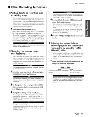 Page 49P-25049
Song Operation
Basic Operation
■Other Recording Techniques
Adding data to or recording over 
an existing song
The previous section explains how to record your per-
formance from the beginning by selecting a blank “P-
000:NewSong.” You can also add data from your play-
ing to or overwrite existing songs (such as preset songs 
[P-001—016], commercially-available music data, or 
your old recorded performances).
1Select a song for recording (P-***).
Select one of the preset songs (P-001—016) instead...