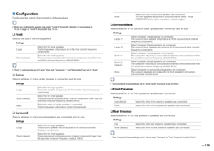 Page 110En110
■ ConfigurationConfigures the output characteristics of the speakers. When you configure the speaker size, select “Large” if the woofer diameter of your speaker is 
16 cm or larger or “Small” if it is smaller than 16 cm.❑  FrontSelects the size of the front speakers.
Settings
 “Front” is automatically set to “Large” when both “Subwoofer 1” and “Subwoofer 2” are set to “None”.❑ CenterSelects whether or not a center speaker is connected and its size.
Settings
❑ SurroundSelects whether or not surround...