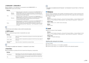 Page 111En111
❑ 
Subwoofer 1, Subwoofer 2
Selects whether or not subwoofer is connected to the SUBWOOFER 1 or 
SUBWOOFER 2 jack and its phase.
Settings
 When the bass sound is lacking or unclear, switch the subwoofer phase.❑ SWFR LayoutSelects a subwoofer layout when 2 subwoofers are used.
Settings
 This setting is not available when “Subwoofer 1” or “Subwoofer 2” is set to “None”.❑ Extra BassSets the speakers to produce the front channel low-frequency components.
Settings
 This setting is not available when...