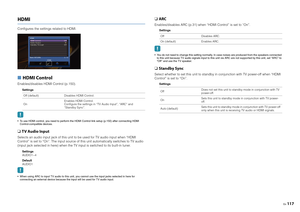 Page 117En117
HDMIConfigures the settings related to HDMI.■ HDMI ControlEnables/disables HDMI Control (p.150).
Settings
 To use HDMI control, you need to perform the HDMI Control link setup (p.150) after connecting HDMI 
Control-compatible devices.❑  TV Audio InputSelects an audio input jack of this unit  to be used for TV audio input when “HDMI 
Control” is set to “On”. The input source of this unit automatically switches to TV audio 
(input jack selected in here) when the TV input is switched to its built-in...