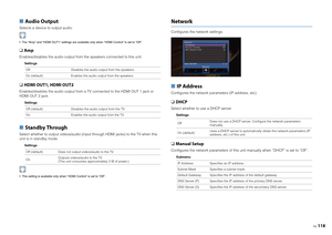 Page 118En118
■ Audio OutputSelects a device to output audio. The “Amp” and “HDMI OUT1” settings are available only when “HDMI Control” is set to “Off ”.❑  AmpEnables/disables the audio output from the speakers connected to this unit.
Settings
❑ HDMI OUT1, HDMI OUT2Enables/disables the audio output from a TV connected to the HDMI OUT 1 jack or 
HDMI OUT 2 jack.
Settings
■ Standby ThroughSelect whether to output videos/audio (input through HDMI jacks) to the TV when this 
unit is in standby mode.
Settings
 This...