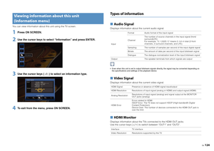 Page 124En124
You can view information about this unit using the TV screen.1
Press ON SCREEN.
2
Use the cursor keys to select “Information” and press ENTER.
3
Use the cursor keys ( / ) to select an information type.
4
To exit from the menu, press ON SCREEN.
Typ es  of  i n for m ati on■ Audio SignalDisplays information about the current audio signal. Even when this unit is set to output bitstream signals directly, the signal may be converted depending on 
the specifications and settings of the playback device.■...