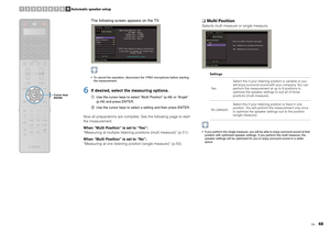 Page 48En
48
The following screen appears on the TV. To cancel the operation, disconnect the YPAO microphone before starting the measurement.
6
If desired, select  the measuring options.aUse the cursor keys to select “Multi Position” (p.48) or “Angle” 
(p.49) and press ENTER.
b Use the cursor keys to select a setting and then press ENTER.
Now all preparations are complete. See the following page to start 
the measurement.
When “Multi Position” is set to “Yes”:
“Measuring at multiple listening  positions (multi...