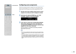 Page 59En
59
Configuring scene assignmentsFollow the procedure below to register the current status (input 
source, sound program, etc.) to a scene. As necessary, you can 
select items to be included as the scene assignments (p.102).1
Set this unit to the condition (input source, sound 
program, etc.) that you wa nt to assign to a scene.
2
Hold down the desired SCENE key until “SET 
Complete” appears on the front display.
3
If you want to control the corresponding playback 
device after selecting the scene,...