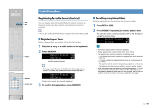 Page 91En
91
Registering favorite items (shortcut)You can register up to 40 favorite USB and network contents as 
shortcuts and access them directly by selecting the shortcut 
numbers. You can also use the “Bookmarks” feature to register Internet radio stations (p.83).■ Registering an itemSelect a desired item and register it to a shortcut number.1
Play back a song or a radi o station to be registered.
2
Press MEMORY. To change a shortcut number to which the item will be registered, use 
PRESET or numeric keys...