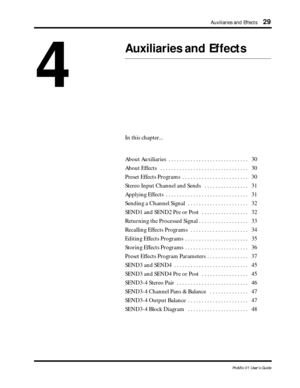 Page 37Auxiliaries and Effects29
ProMix 01 User’s Guide
4
Auxiliaries and Effects
In this chapter... 
About Auxiliaries  . . . . . . . . . . . . . . . . . . . . . . . . . . . . .   30
About Effects   . . . . . . . . . . . . . . . . . . . . . . . . . . . . . . . .   30
Preset Effects Programs  . . . . . . . . . . . . . . . . . . . . . . . .   30
Stereo Input Channel and Sends   . . . . . . . . . . . . . . . .   31
Applying Effects  . . . . . . . . . . . . . . . . . . . . . . . . . . . . . .   31
Sending a...